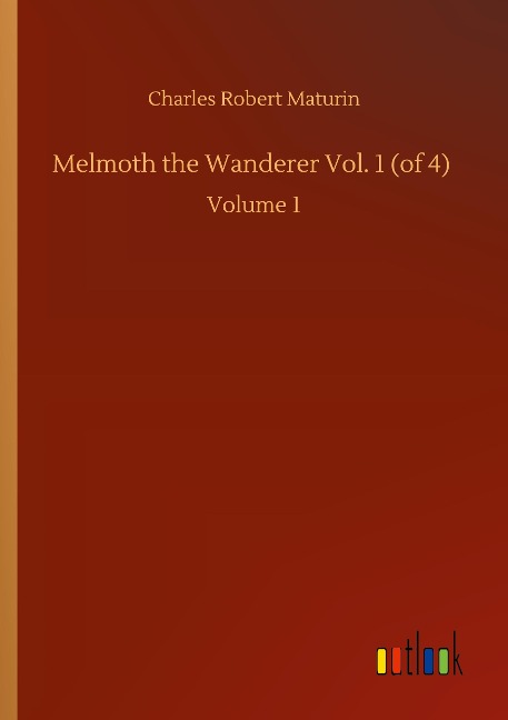 Melmoth the Wanderer Vol. 1 (of 4): Volume 1