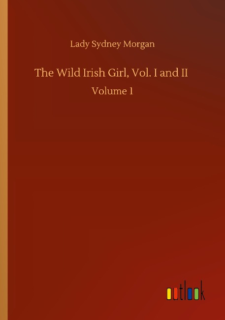 The Wild Irish Girl, Vol. I and II: Volume 1