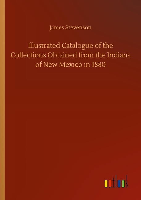 Illustrated Catalogue of the Collections Obtained from the Indians of New Mexico in 1880