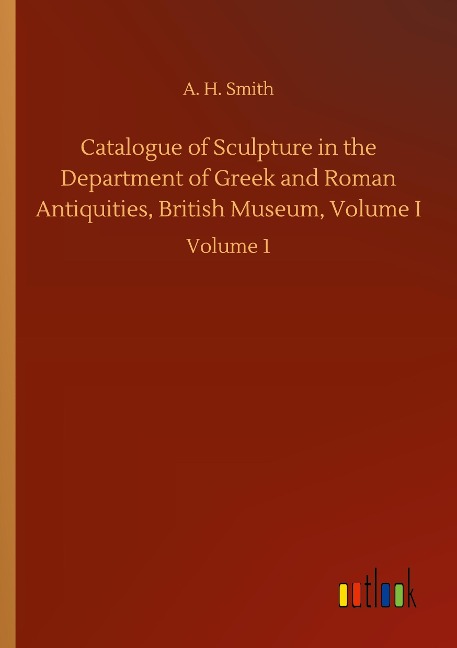 Catalogue of Sculpture in the Department of Greek and Roman Antiquities, British Museum, Volume I: Volume 1