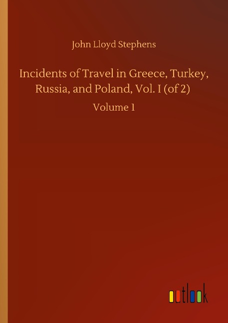 Incidents of Travel in Greece, Turkey, Russia, and Poland, Vol. I (of 2): Volume 1