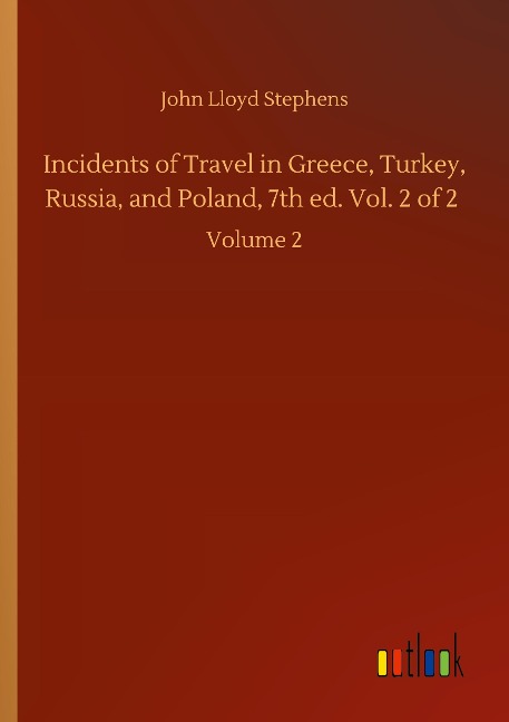 Incidents of Travel in Greece, Turkey, Russia, and Poland, 7th ed. Vol. 2 of 2: Volume 2