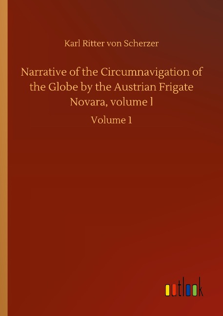 Narrative of the Circumnavigation of the Globe by the Austrian Frigate Novara, volume l: Volume 1