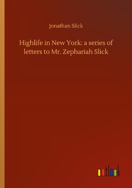 Highlife in New York: a series of letters to Mr. Zephariah Slick