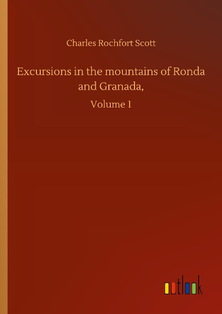 Excursions in the mountains of Ronda and Granada,: Volume 1