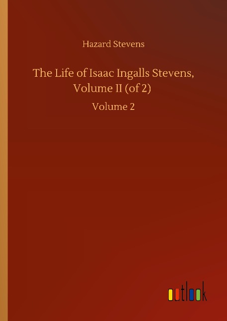 The Life of Isaac Ingalls Stevens, Volume II (of 2): Volume 2