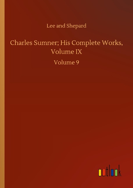 Charles Sumner; His Complete Works, Volume IX: Volume 9