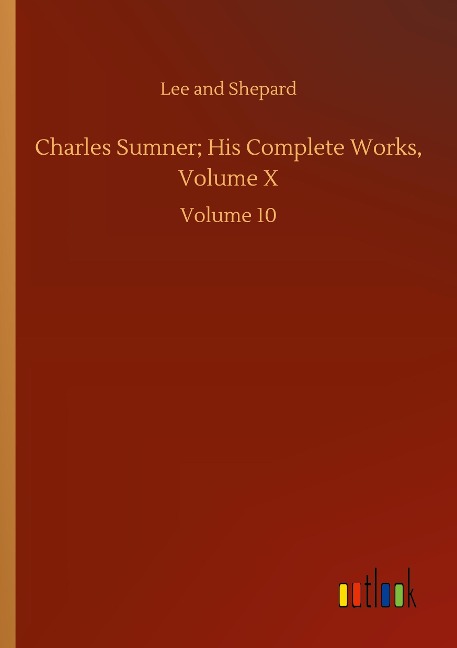 Charles Sumner; His Complete Works, Volume X: Volume 10