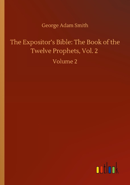 The Expositors Bible: The Book of the Twelve Prophets, Vol. 2: Volume 2