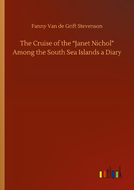 The Cruise of the Janet Nichol Among the South Sea Islands a Diary