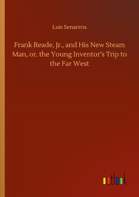 Frank Reade, Jr., and His New Steam Man, or, the Young Inventors Trip to the Far West