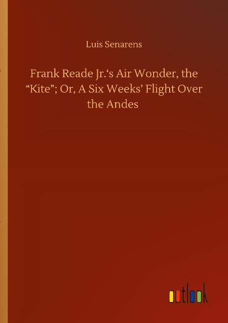 Frank Reade Jr.s Air Wonder, the Kite; Or, A Six Weeks Flight Over the Andes