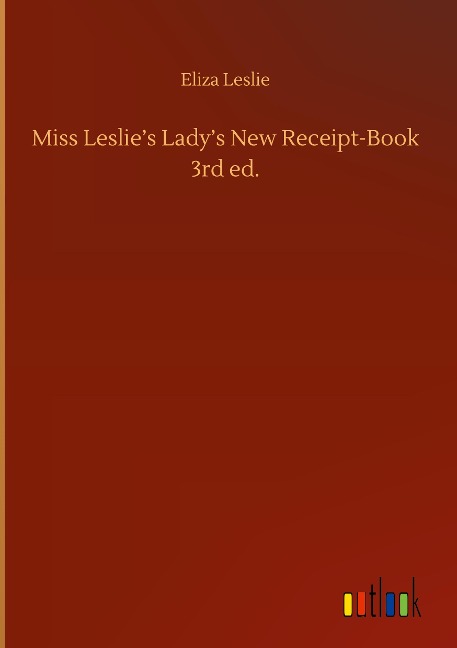 Miss Leslies Ladys New Receipt-Book 3rd ed.