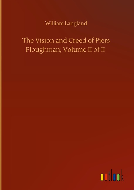 The Vision and Creed of Piers Ploughman, Volume II of II
