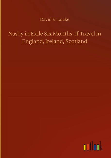Nasby in Exile Six Months of Travel in England, Ireland, Scotland