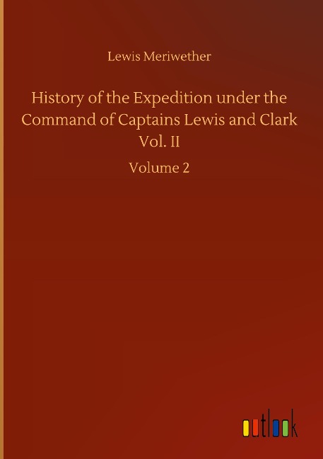 History of the Expedition under the Command of Captains Lewis and Clark Vol. II: Volume 2