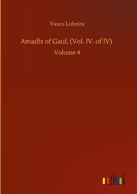 Amadís of Gaul, (Vol. IV. of IV): Volume 4