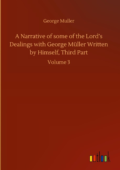 A Narrative of some of the Lords Dealings with George Müller Written by Himself, Third Part: Volume 3