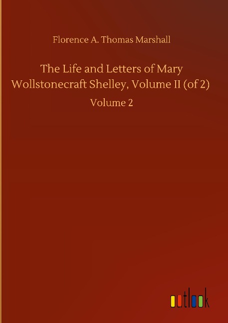 The Life and Letters of Mary Wollstonecraft Shelley, Volume II (of 2): Volume 2