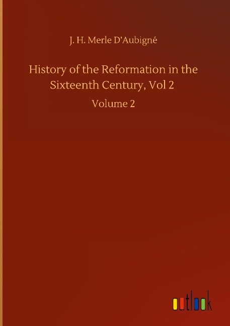 History of the Reformation in the Sixteenth Century, Vol 2: Volume 2