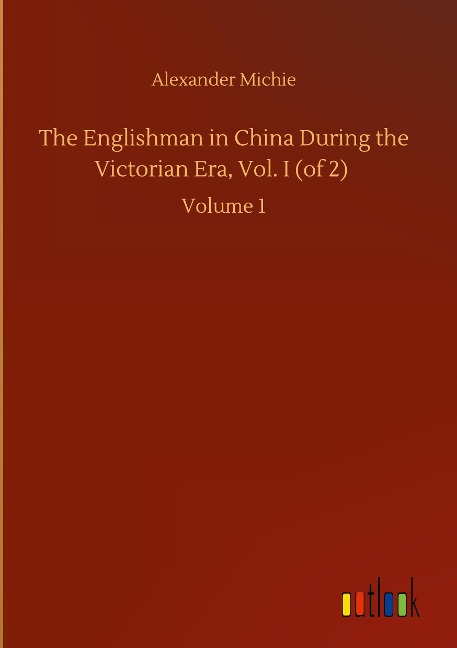 The Englishman in China During the Victorian Era, Vol. I (of 2): Volume 1