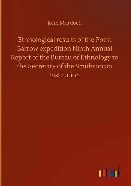 Ethnological results of the Point Barrow expedition Ninth Annual Report of the Bureau of Ethnology to the Secretary of the Smithsonian Institution