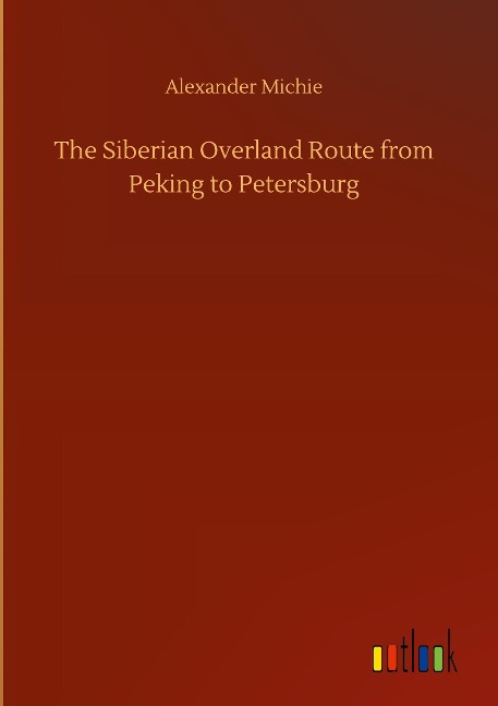 The Siberian Overland Route from Peking to Petersburg