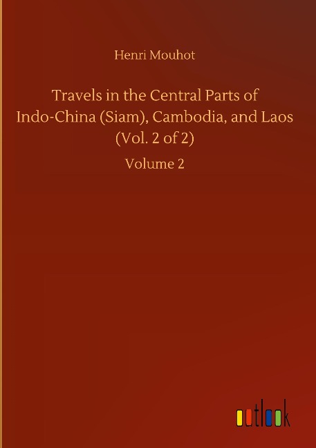 Travels in the Central Parts of Indo-China (Siam), Cambodia, and Laos (Vol. 2 of 2): Volume 2