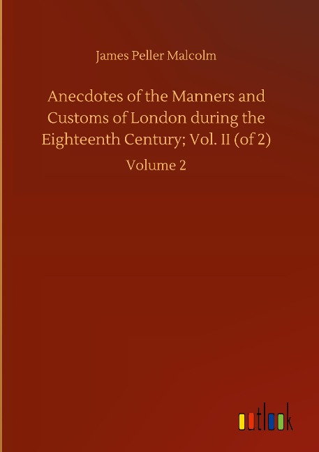 Anecdotes of the Manners and Customs of London during the Eighteenth Century; Vol. II (of 2): Volume 2