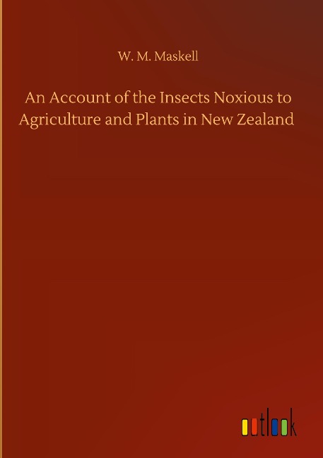 An Account of the Insects Noxious to Agriculture and Plants in New Zealand