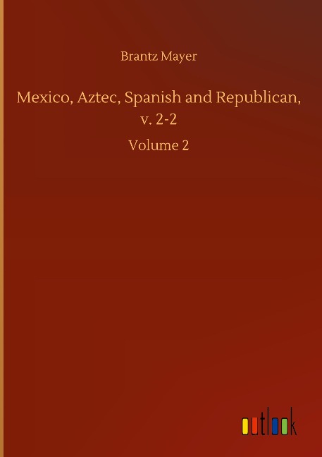 Mexico, Aztec, Spanish and Republican, v. 2-2: Volume 2