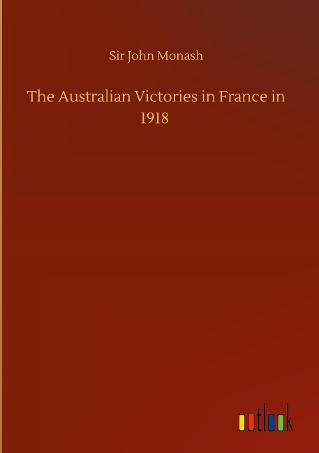 The Australian Victories in France in 1918