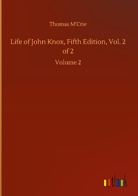 Life of John Knox, Fifth Edition, Vol. 2 of 2: Volume 2