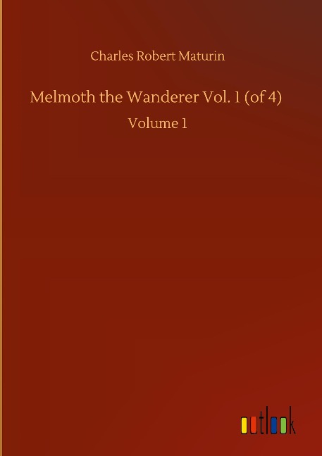 Melmoth the Wanderer Vol. 1 (of 4): Volume 1