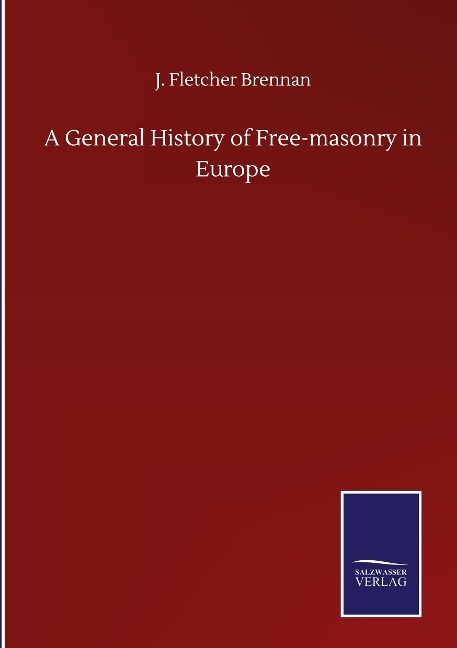 A General History of Free-masonry in Europe