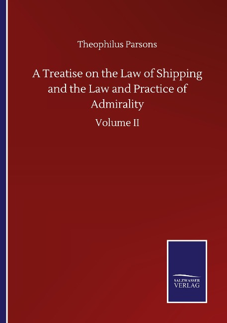 A Treatise on the Law of Shipping and the Law and Practice of Admirality: Volume II