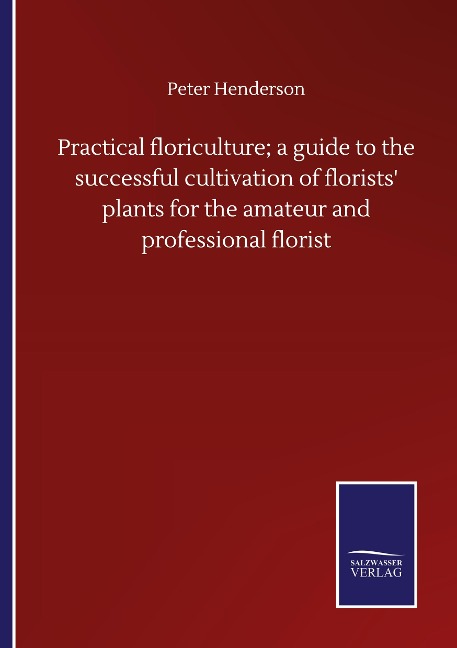Practical floriculture; a guide to the successful cultivation of florists plants for the amateur and professional florist