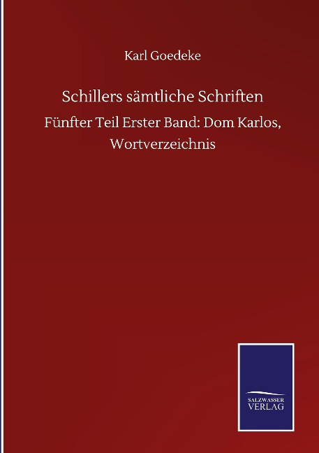 Schillers sämtliche Schriften: Fünfter Teil Erster Band: Dom Karlos, Wortverzeichnis