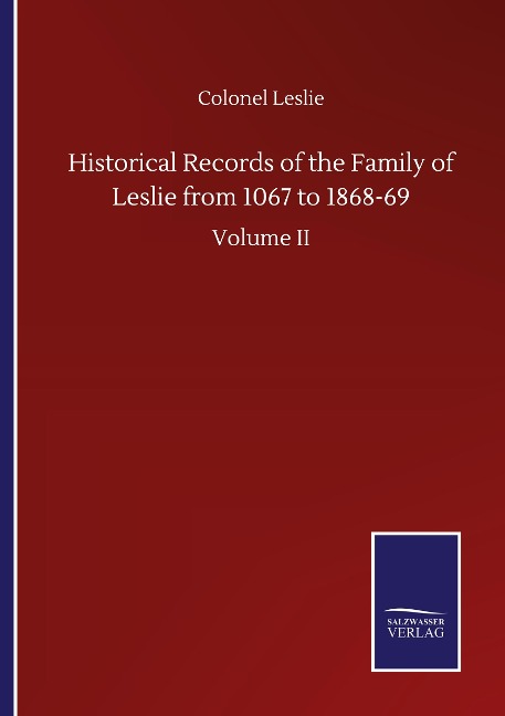 Historical Records of the Family of Leslie from 1067 to 1868-69: Volume II