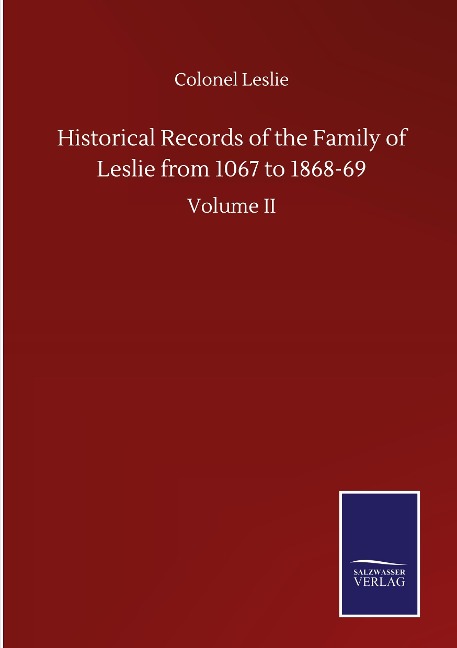 Historical Records of the Family of Leslie from 1067 to 1868-69: Volume II