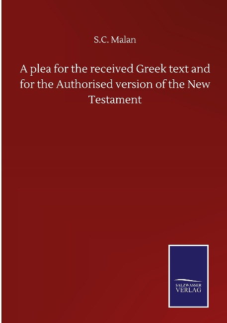 A plea for the received Greek text and for the Authorised version of the New Testament