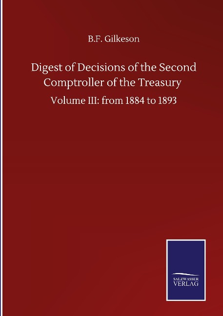 Digest of Decisions of the Second Comptroller of the Treasury: Volume III: from 1884 to 1893