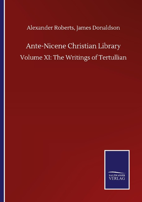 Ante-Nicene Christian Library: Volume XI: The Writings of Tertullian