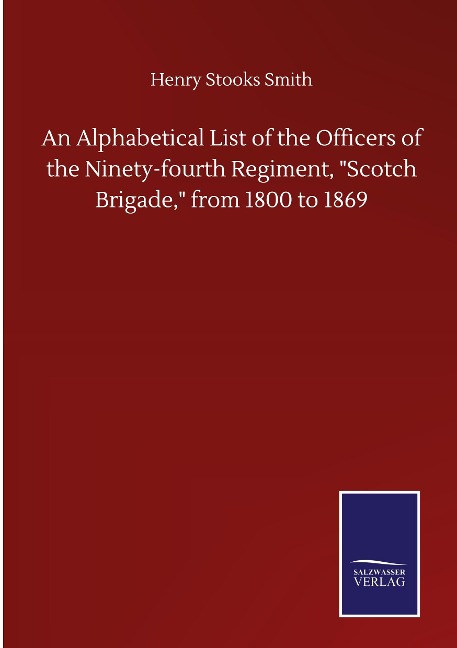 An Alphabetical List of the Officers of the Ninety-fourth Regiment, Scotch Brigade, from 1800 to 1869