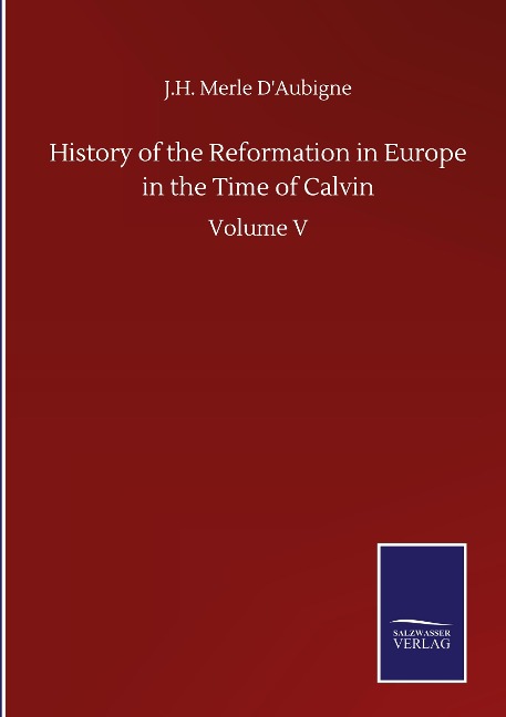 History of the Reformation in Europe in the Time of Calvin: Volume V