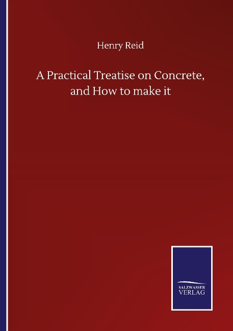 A Practical Treatise on Concrete, and How to make it
