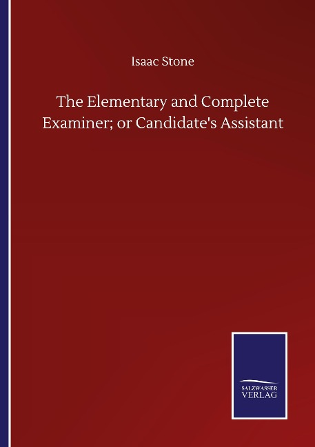The Elementary and Complete Examiner; or Candidates Assistant