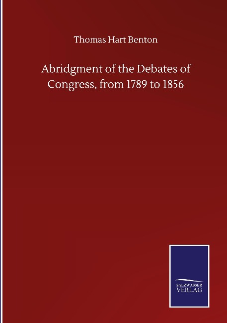 Abridgment of the Debates of Congress, from 1789 to 1856
