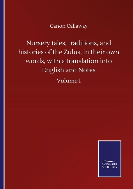 Nursery tales, traditions, and histories of the Zulus, in their own words, with a translation into English and Notes: Volume I