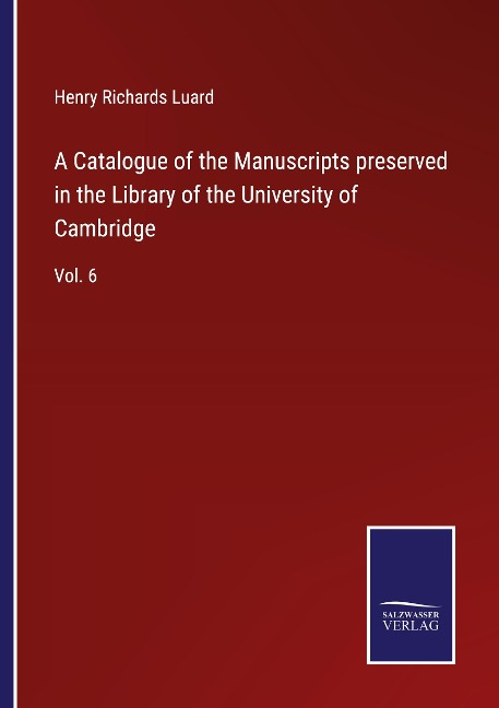A Catalogue of the Manuscripts preserved in the Library of the University of Cambridge: Vol. 6